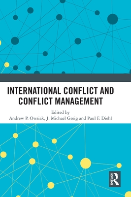 International Conflict and Conflict Management - Owsiak, Andrew P (Editor), and Greig, J Michael (Editor), and Diehl, Paul F (Editor)