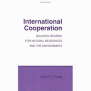 International Cooperation: Building Regimes for Natural Resources and the Environment - Young, Oran R, Professor