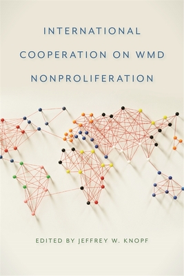 International Cooperation on Wmd Nonproliferation - Knopf, Jeffrey W (Editor), and Belcher, Emma (Contributions by), and Bowen, Wyn (Contributions by)