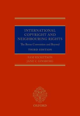 International Copyright and Neighbouring Rights: The Berne Convention and Beyond - Ricketson, Sam, and Ginsburg, Jane