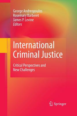 International Criminal Justice: Critical Perspectives and New Challenges - Andreopoulos, George, Dr. (Editor), and Barberet, Rosemary (Editor), and Levine, James P (Editor)