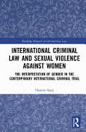 International Criminal Law and Sexual Violence against Women: The Interpretation of Gender in the Contemporary International Criminal Trial