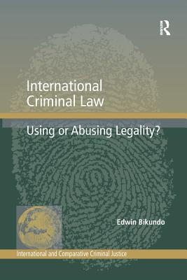 International Criminal Law: Using or Abusing Legality? - Bikundo, Edwin
