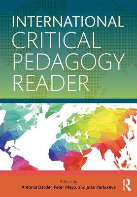 International Critical Pedagogy Reader - Darder, Antonia (Editor), and Mayo, Peter (Editor), and Paraskeva, Joo (Editor)