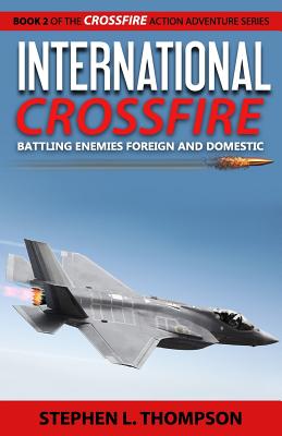 International Crossfire: Battling Enemies Foreign and Domestic - Thompson, Stephen L