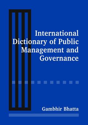 International Dictionary of Public Management and Governance - Bhatta, Gambhir