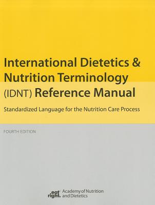 International Dietetics and Nutritional Terminology (Idnt) Reference Manual: Standard Language for the Nutrition Care Process - 