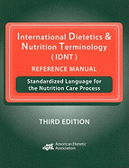 International Dietetics & Nutrition Terminology (IDNT) Reference Manual: Standardized Language for the Nutrition Care Process