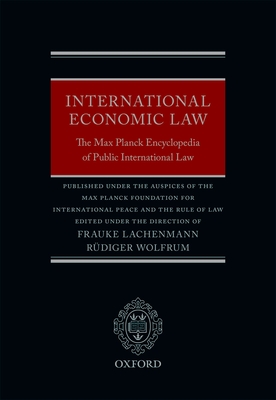 International Economic Law: The Max Planck Encyclopedia of Public International Law - Lachenmann, Frauke (Editor), and Wolfrum, Rdiger