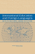 International Education and Foreign Languages: Keys to Securing America's Future - National Research Council, and Division of Behavioral and Social Sciences and Education, and Center for Education