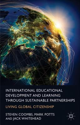International Educational Development and Learning through Sustainable Partnerships: Living Global Citizenship - Coombs, S., and Potts, M., and Whitehead, J.