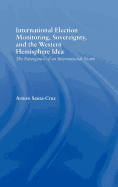 International Election Monitoring, Sovereignty, and the Western Hemisphere: The Emergence of an International Norm