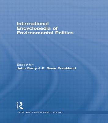 International Encyclopedia of Environmental Politics - Barry, John (Editor), and Frankland, E Gene (Editor)