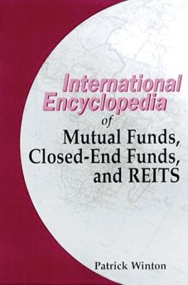 International Encyclopedia of Mutual Funds, Closed-End Funds and Reits - Madlem, Peter W, and Sykes, Thomas K