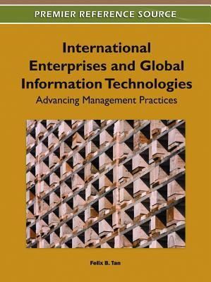 International Enterprises and Global Information Technologies: Advancing Management Practices - Tan, Felix B (Editor)