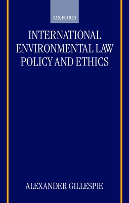 International Environmental Law, Policy and Ethics - Gillespie, Alexander