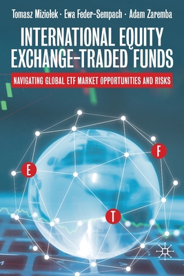 International Equity Exchange-Traded Funds: Navigating Global ETF Market Opportunities and Risks - Miziolek, Tomasz, and Feder-Sempach, Ewa, and Zaremba, Adam