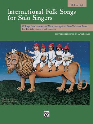 International Folk Songs for Solo Singers: Medium High Voice - Althouse, Jay (Editor)