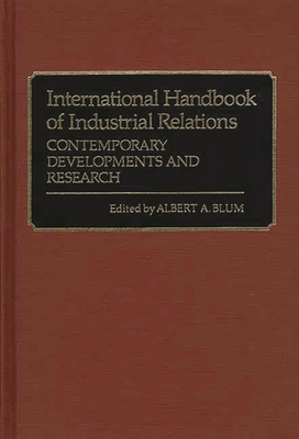 International Handbook of Industrial Relations: Contemporary Developments and Research - Blum, Albert a