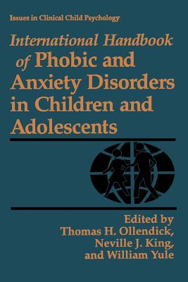 International Handbook of Phobic and Anxiety Disorders in Children and Adolescents - Ollendick, Thomas H, PhD (Editor), and King, Neville J (Editor), and Yule, W (Editor)