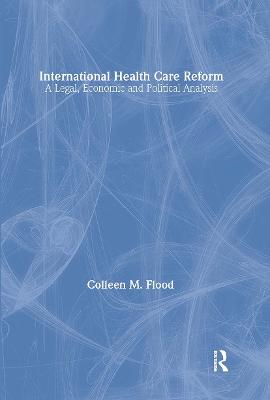 International Health Care Reform: A Legal, Economic and Political Analysis - Flood, Colleen