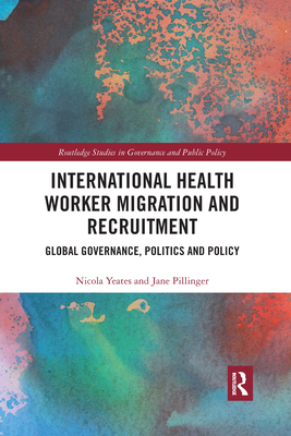 International Health Worker Migration and Recruitment: Global Governance, Politics and Policy - Yeates, Nicola, and Pillinger, Jane