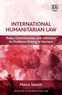 International Humanitarian Law: Rules, Controversies, and Solutions to Problems Arising in Warfare