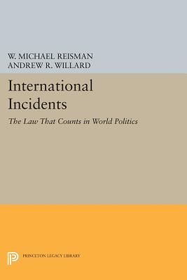 International Incidents: The Law That Counts in World Politics - Reisman, W. Michael (Editor), and Willard, Andrew R. (Editor)