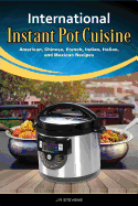 International Instant Pot Cuisine: American, Chinese, French, Indian, Italian, and Mexican Recipes