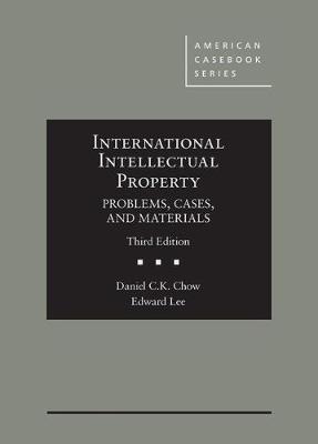 International Intellectual Property: Problems, Cases and Materials - Chow, Daniel C.K., and Lee, Edward S.