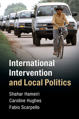 International Intervention and Local Politics - Hameiri, Shahar, Dr., and Hughes, Caroline, and Scarpello, Fabio