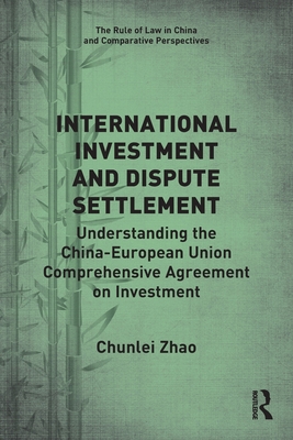 International Investment and Dispute Settlement: Understanding the China-European Union Comprehensive Agreement on Investment - Zhao, Chunlei