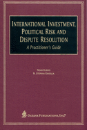 International Investment, Political Risk, and Dispute Resolution: A Practitioner's Guide