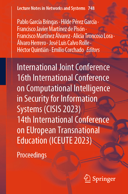 International Joint Conference 16th International Conference on Computational Intelligence in Security for Information Systems (Cisis 2023) 14th International Conference on European Transnational Education (Iceute 2023): Proceedings - Garca Bringas, Pablo (Editor), and Prez Garca, Hilde (Editor), and Martnez de Pisn, Francisco Javier (Editor)