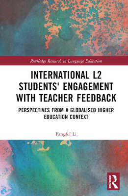 International L2 Students' Engagement with Teacher Feedback: Perspectives from a Globalised Higher Education Context - Li, Fangfei