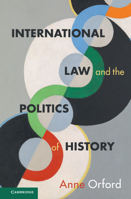 International Law and the Politics of History - Orford, Anne