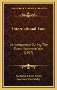 International Law: As Interpreted During the Russo-Japanese War (1907)