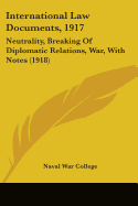 International Law Documents, 1917: Neutrality, Breaking Of Diplomatic Relations, War, With Notes (1918)