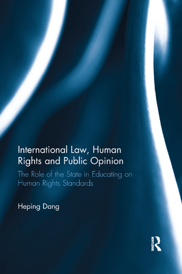 International Law, Human Rights and Public Opinion: The Role of the State in Educating on Human Rights Standards - Dang, Heping