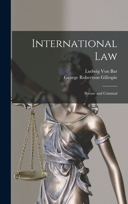 International Law: Private and Criminal - Von Bar, Ludwig, and Gillespie, George Robertson