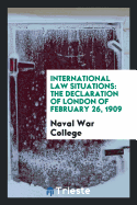 International Law Situations: The Declaration of London of February 26, 1909