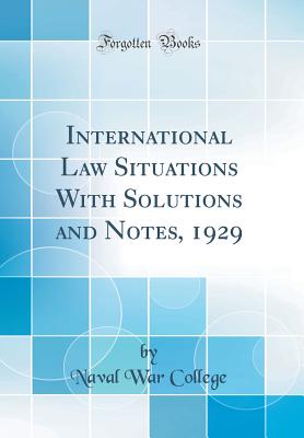 International Law Situations with Solutions and Notes, 1929 (Classic Reprint) - College, Naval War
