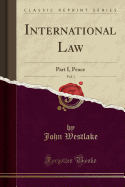 International Law, Vol. 1: Part I, Peace (Classic Reprint)