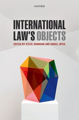 International Law's Objects - Hohmann, Jessie (Editor), and Joyce, Daniel (Editor)