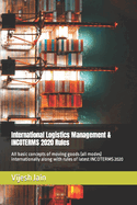 International Logistics Management & INCOTERMS 2020 Rules: All basic concepts of moving goods (all modes) internationally along with rules of latest INCOTERMS 2020