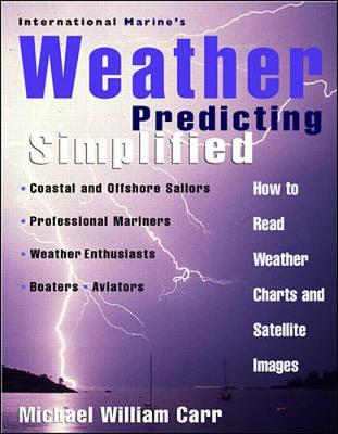 International Marine's Weather Predicting Simplified: How to Read Weather Charts and Satellite Images - Carr, Michael, and Carr Michael