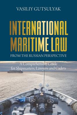 International Maritime Law from the Russian Perspective: A Comprehensive Guide for Shipmasters, Lawyers and Cadets - Gutsulyak, Vasiliy