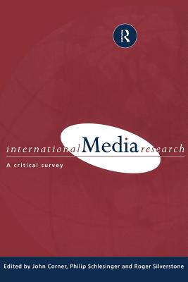 International Media Research: A Critical Survey - Corner, John R, and Schlesinger, Philip R, Professor