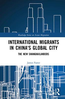 International Migrants in China's Global City: The New Shanghailanders - Farrer, James