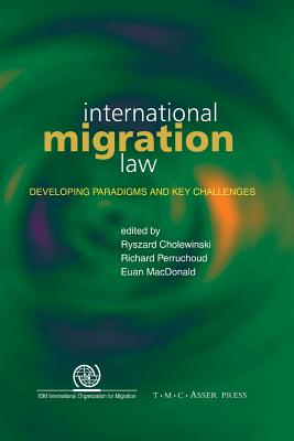 International Migration Law: Developing Paradigms and Key Challenges - Cholewinski, Ryszard (Editor), and MacDonald, Euan (Editor), and Perruchoud, Richard (Editor)